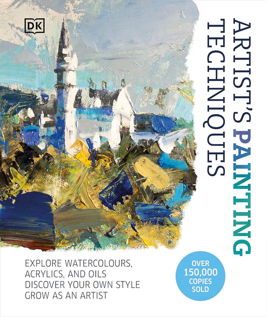 Artist's Painting Techniques: Explore Watercolours, Acrylics, and Oils. Discover Your Own Style. Grow as an Artist (Hardback)