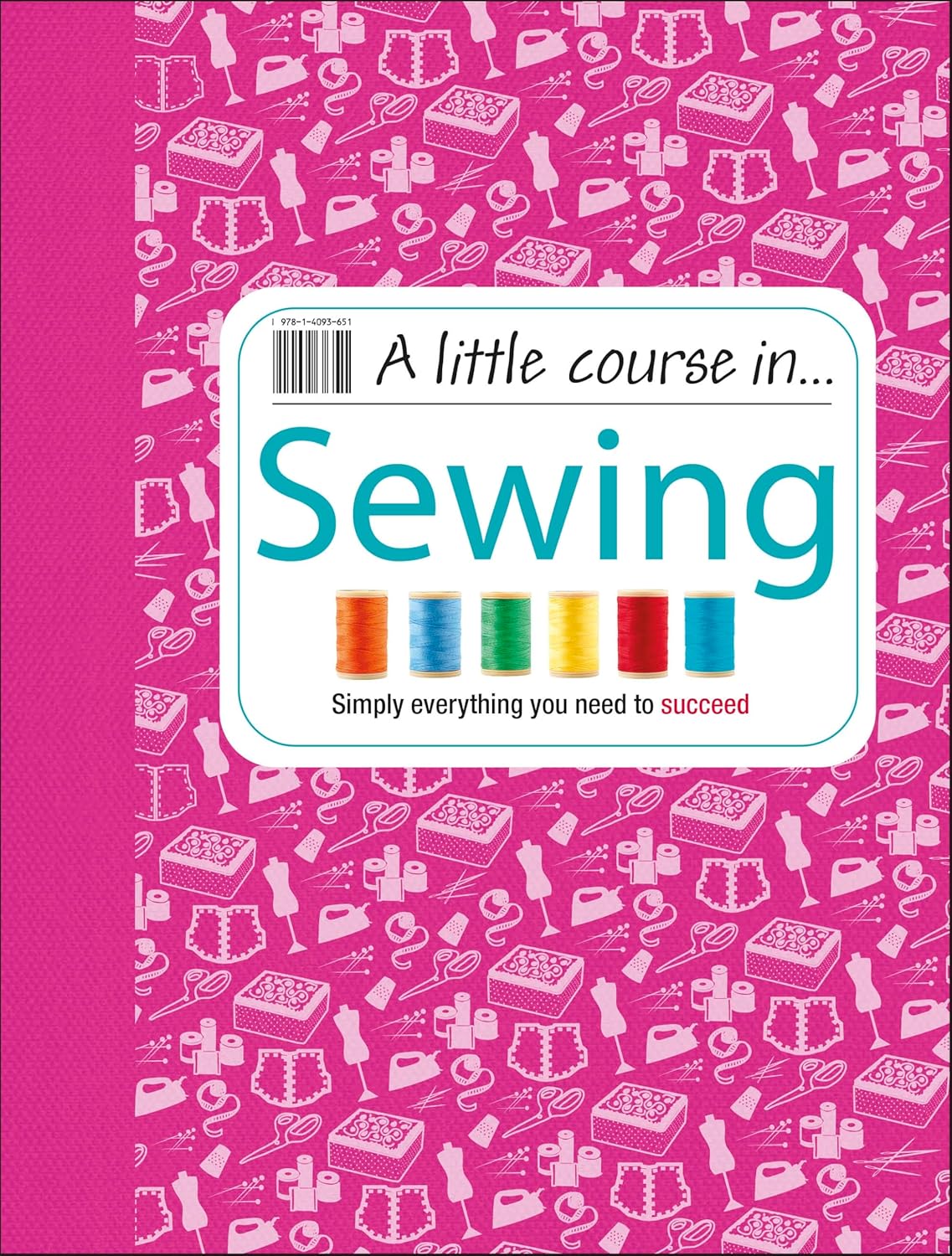 A Little Course in Sewing: Simply Everything You Need to Succeed (Hardback)