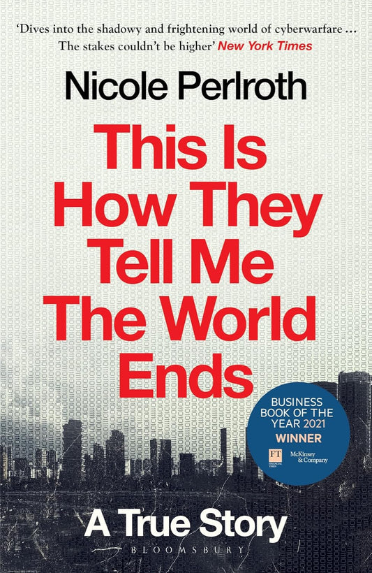 This Is How They Tell Me the World Ends: A True Story By Nicole Perlroth