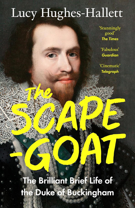 The Scapegoat: The Brilliant Brief Life of the Duke of Buckingham By Lucy Hughes-Hallett