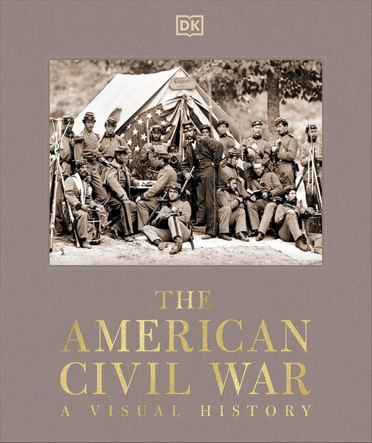 The American Civil War: A Visual History - DK Definitive Visual Histories (Hardback)