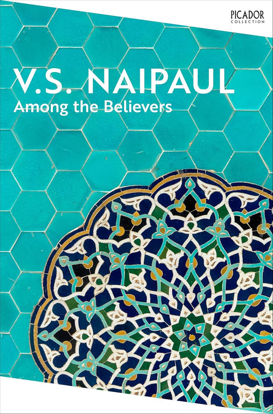 Among the Believers : An Islamic Journey By V.S. Naipaul