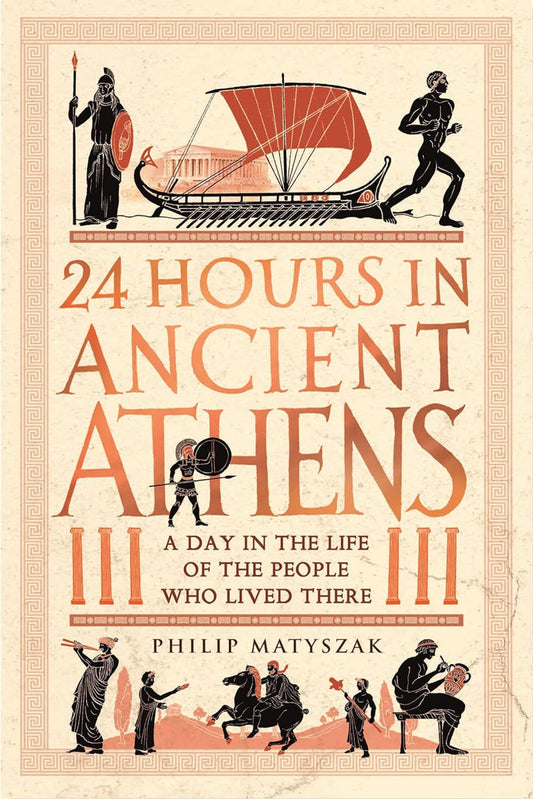 24 Hours in Ancient Athens: A Day in the Life of the People Who Lived There - 24 Hours in Ancient History