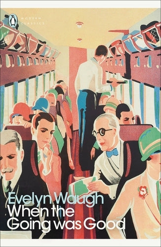 Modern Classics When The Going Was Good By Evelyn Waugh