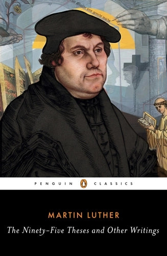 The Ninety-Five Theses and Other Writings By Martin Luther