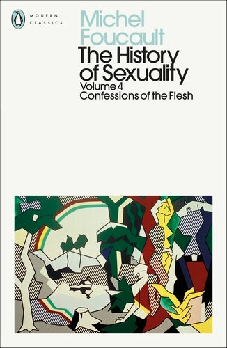 The History of Sexuality: 4: Confessions of the Flesh - Penguin Modern Classics