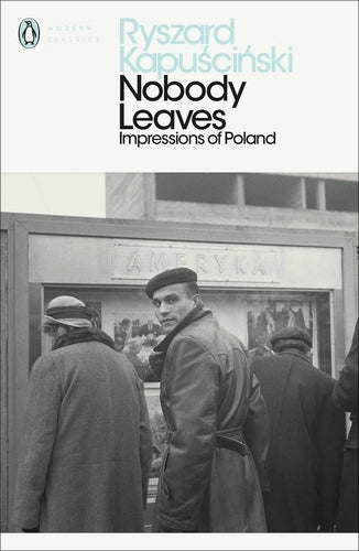 Nobody Leaves: Impressions of Poland By Ryszard Kapuściński