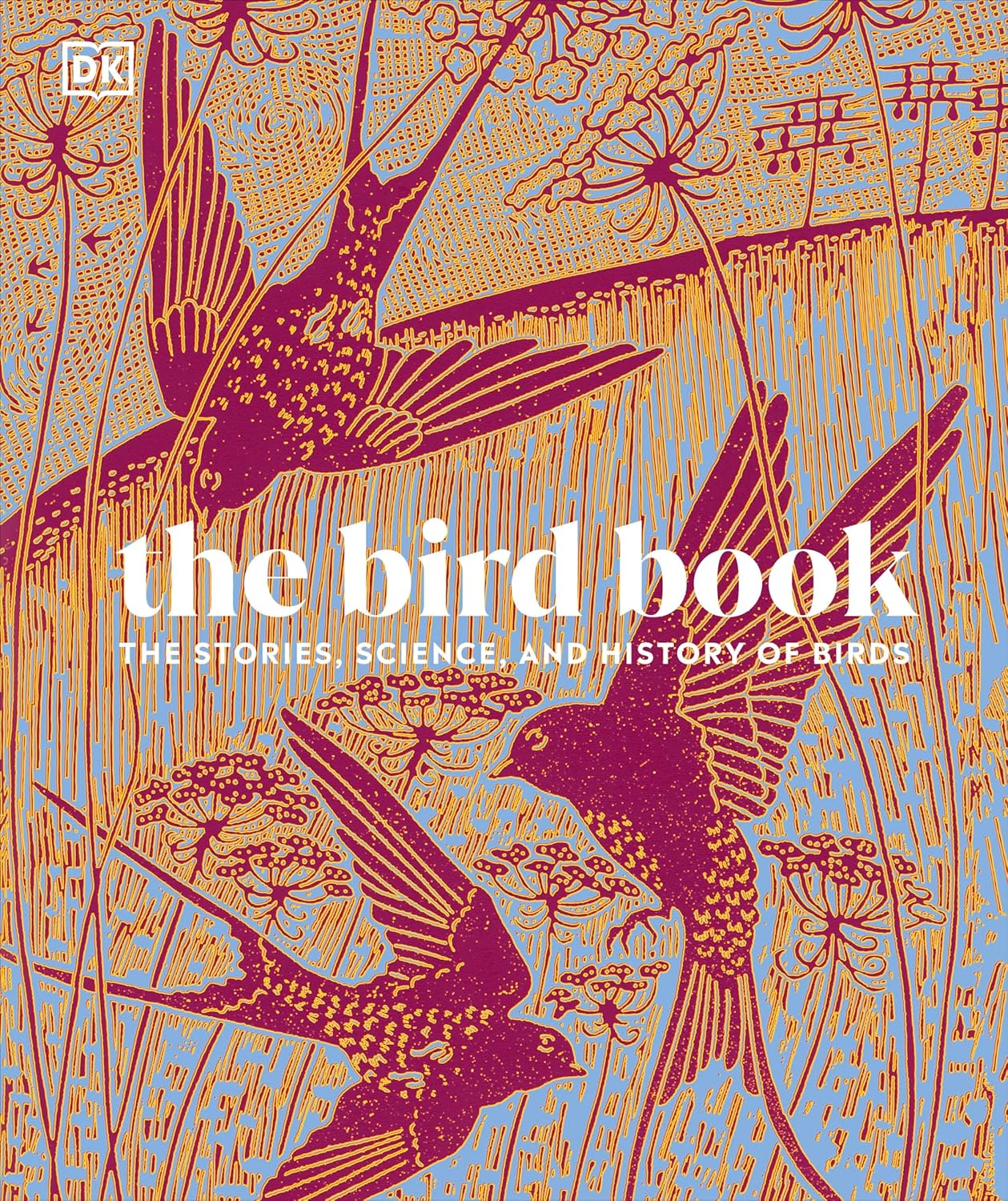 The Bird Book: The Stories, Science, and History of Birds - DK Nature Books (Hardback)
