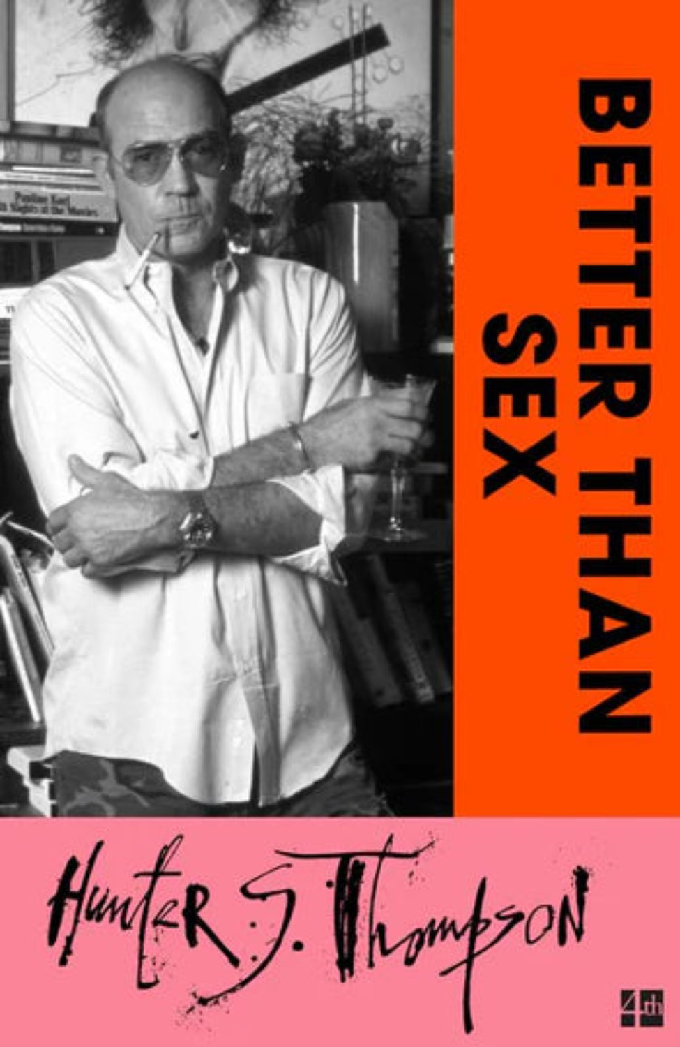 Better Than Sex: Confessions of a Political Junkie By Hunter S. Thompson - The Gonzo Papers #4